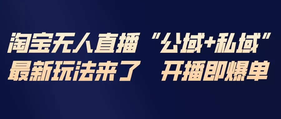 淘宝无人直播最新玩法,包含私域和公域两种玩法 淘宝无人直播最新玩法,包含私域和公域两种玩法