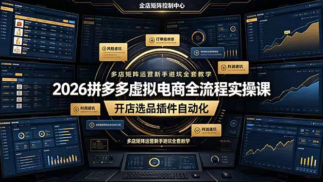 2026拼多多虚拟电商全流程实操课，开店选品插件自动化，多店矩阵运营新手避坑全套教学 - 项目资源网