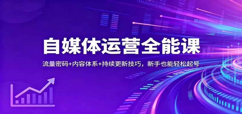自媒体运营全能课：流量密码+内容体系+持续更新技巧，新手也能轻松起号 - 项目资源网