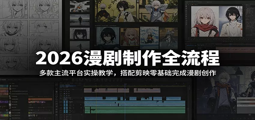 2026漫剧制作全流程：多款主流平台实操教学，搭配剪映零基础完成漫剧创作 - 项目资源网