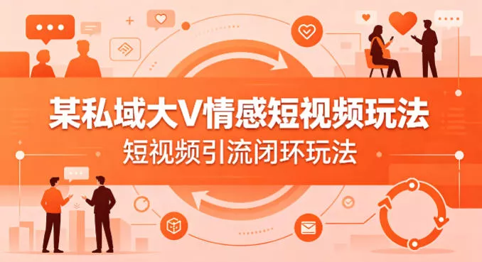 某私域大V情感短视频玩法,短视频引流闭环玩法 某私域大V情感短视频玩法,短视频引流闭环玩法