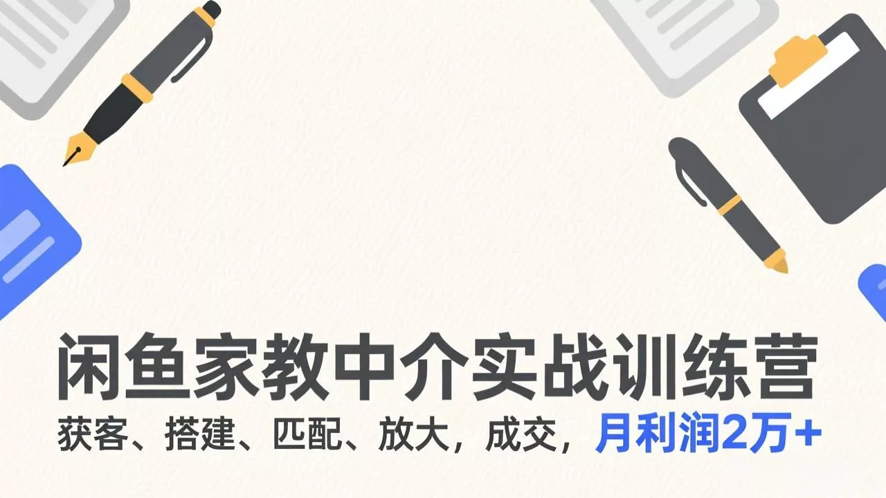 闲鱼家教中介实战训练营,获客、搭建、匹配、放大,成交,月利润2万+ 闲鱼家教中介实战训练营,获客、搭建、匹配、放大,成交,月利润2万+