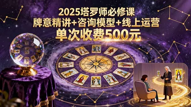 2025塔罗师必修课，牌意精讲+咨询模型+线上运营，单次收费500元 - 项目资源网
