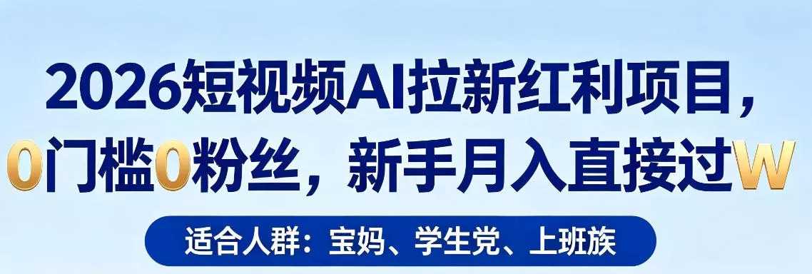 2026短视频AI拉新红利项目,0门槛0粉丝,新手月入直接过1W 2026短视频AI拉新红利项目,0门槛0粉丝,新手月入直接过1W