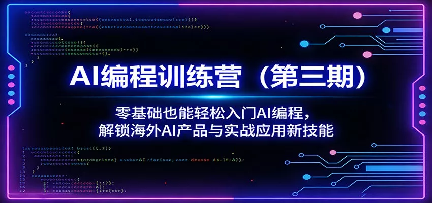 AI编程训练营(第三期)：零基础也能轻松入门AI编程，解锁海外AI产品与实战应用新技能 - 项目资源网