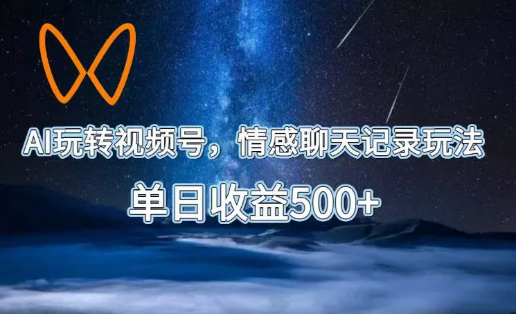 AI玩转视频号,情感聊天记录玩法,单日收益500+【揭秘】 AI玩转视频号,情感聊天记录玩法,单日收益500+【揭秘】