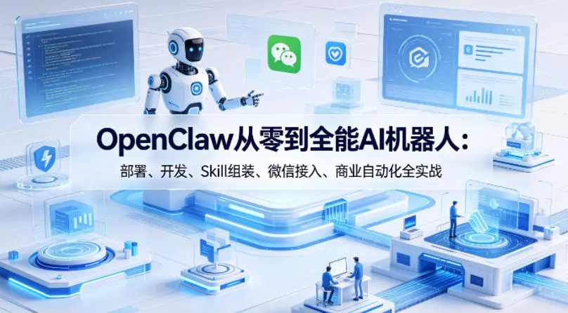 OpenClaw从零到全能AI机器人:部署、开发、Skill组装、微信接入、商业自动化全实战 OpenClaw从零到全能AI机器人:部署、开发、Skill组装、微信接入、商业自动化全实战