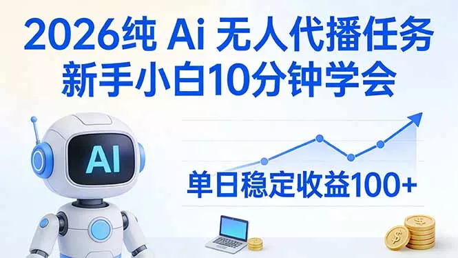 2026纯Ai无人代播任务，新手小白10分钟学会 ， 单日稳定收益100+ - 项目资源网