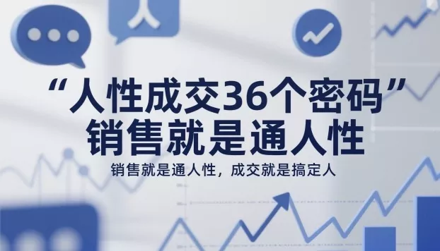 人性成交36个密码,销售就是通人性,成交就是搞定人