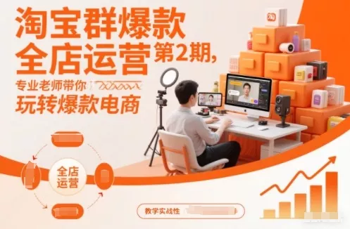 淘宝群爆款全店运营第2期,专业老师带你玩转爆款电商 淘宝群爆款全店运营第2期,专业老师带你玩转爆款电商