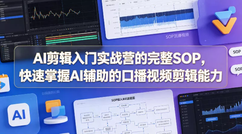 AI剪辑入门实战营的完整SOP,快速掌握AI辅助的口播视频剪辑能力 AI剪辑入门实战营的完整SOP,快速掌握AI辅助的口播视频剪辑能力