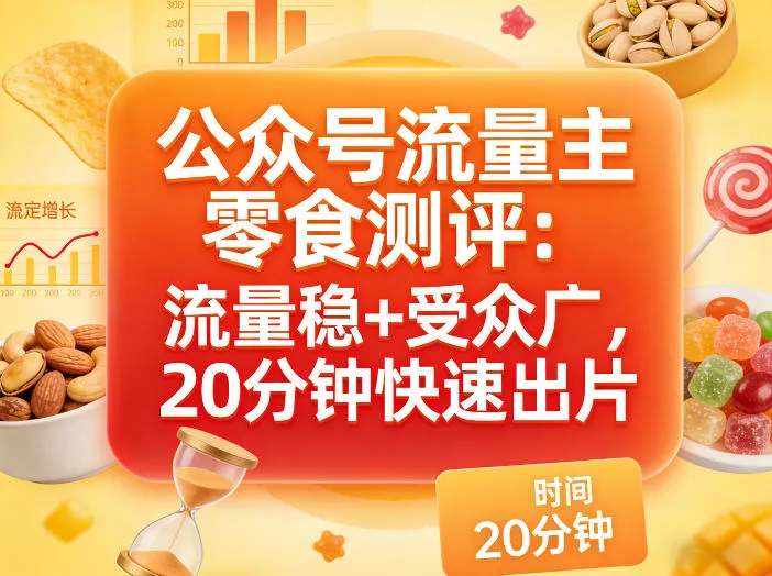 公众号流量主之零食测评赛道，流量稳+受众广，20分钟一条作品 - 项目资源网