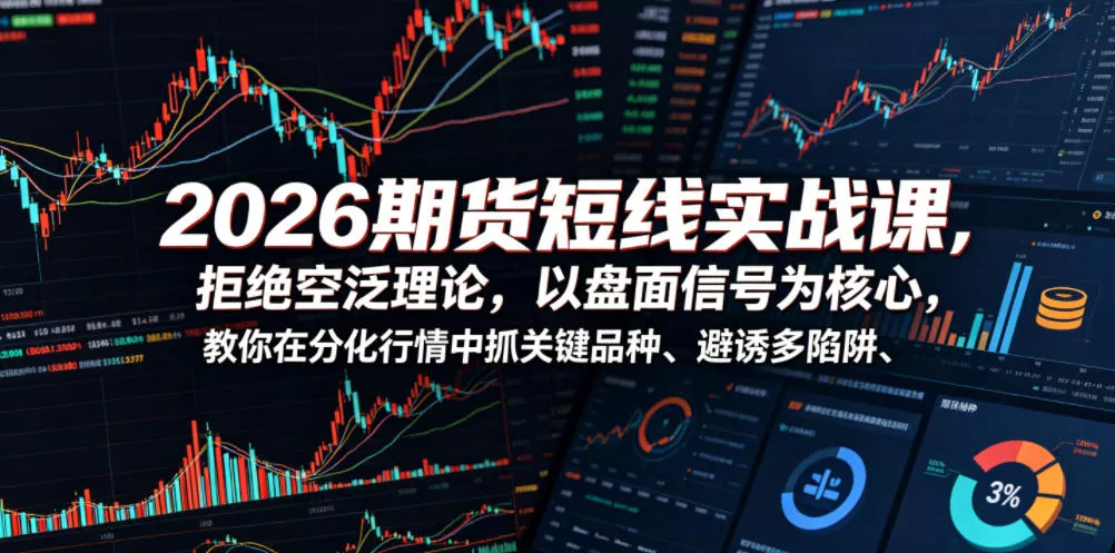 2026期货短线实战课,拒绝空泛理论,以盘面信号为核心,教你在分化行情中抓关键品种、避诱多陷阱(更新) 2026期货短线实战课,拒绝空泛理论,以盘面信号为核心,教你在分化行情中抓关键品种、避诱多陷阱(更新)