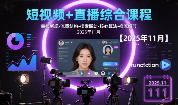 短视频+直播综合课程【2025年11月】,审核新规-流量结构-搜索联动-核心算法-推流细节