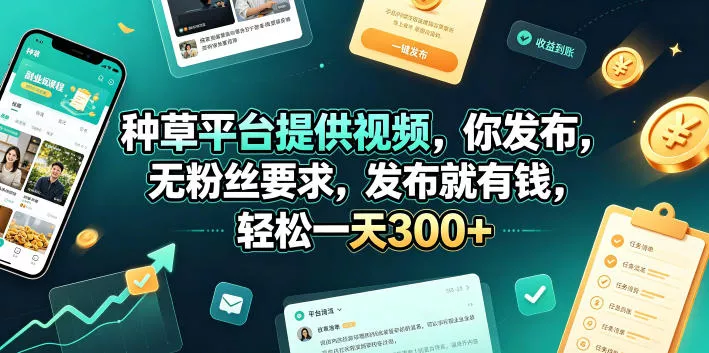种草平台提供视频,你发布,无粉丝要求,发布就有钱,轻松一天300+【揭秘】 种草平台提供视频,你发布,无粉丝要求,发布就有钱,轻松一天300+【揭秘】