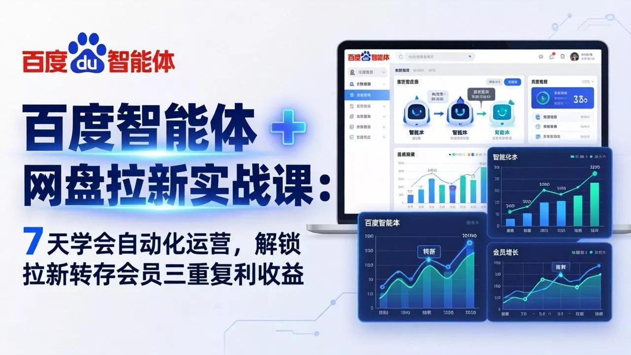 百度智能体 + 网盘拉新实战课：7 天学会自动化运营，解锁拉新转存会员三重复利收益 - 项目资源网