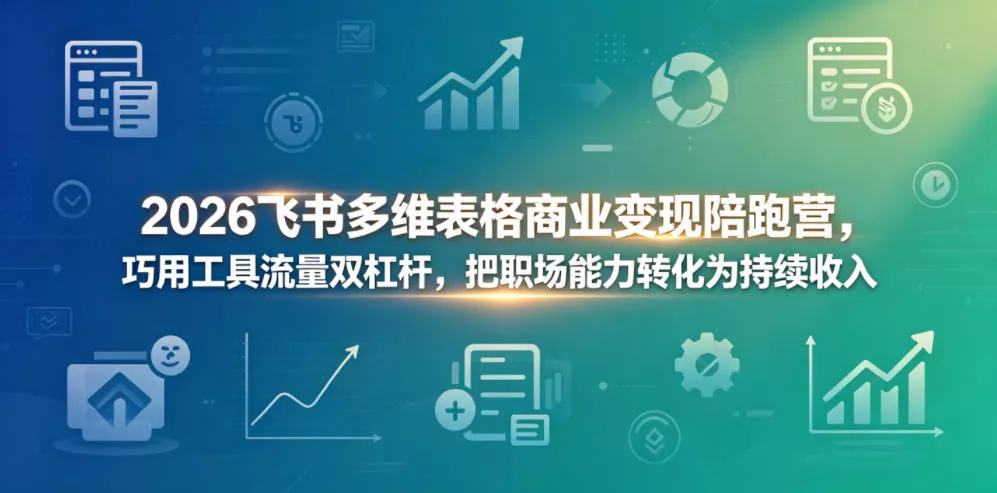 2026飞书多维表格商业变现陪跑营,巧用工具流量双杠杆,把职场能力转化为持续收入 2026飞书多维表格商业变现陪跑营,巧用工具流量双杠杆,把职场能力转化为持续收入