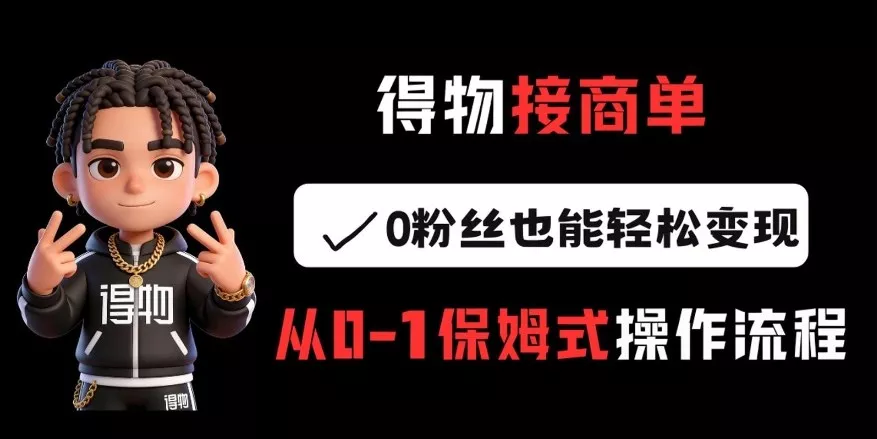 得物接商单,0粉丝也能轻松变现,从0-1保姆式操作流程 得物接商单,0粉丝也能轻松变现,从0-1保姆式操作流程