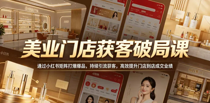 美业门店获客破局课,通过小红书矩阵打爆爆品,持续引流获客,高效提升门店到店成交业绩 美业门店获客破局课,通过小红书矩阵打爆爆品,持续引流获客,高效提升门店到店成交业绩