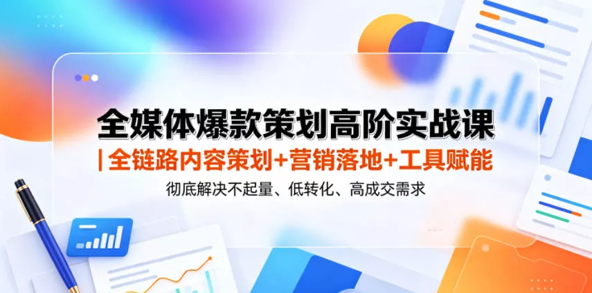 全媒体爆款策划高阶实战课|全链路内容策划+营销落地+工具赋能,彻底解决不起量、低转化、低成交难题 全媒体爆款策划高阶实战课|全链路内容策划+营销落地+工具赋能,彻底解决不起量、低转化、低成交难题