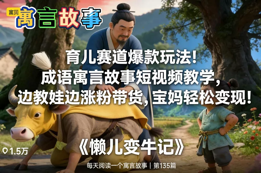 育儿赛道爆款玩法！成语寓言故事短视频教学，边教娃边涨粉带货，宝妈轻松变现！ - 项目资源网