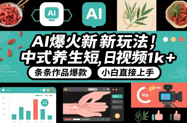 AI爆火新玩法，中式养生短视频，日收益1k+条条作品爆款，小白直接上手，附详细教程 - 项目资源网