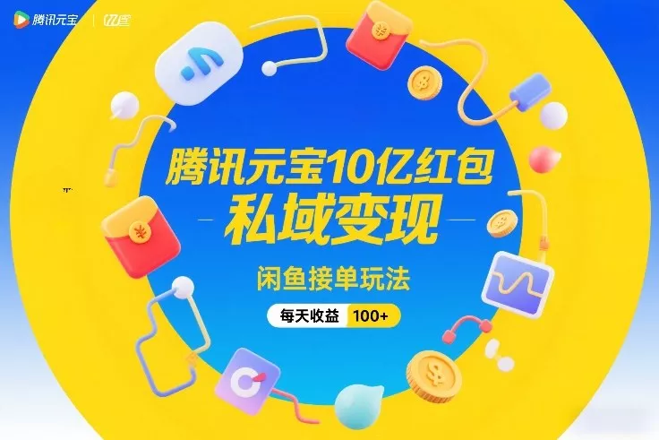 腾讯元宝10亿红包,私域变现,闲鱼接单玩法,每天收益100+ 腾讯元宝10亿红包,私域变现,闲鱼接单玩法,每天收益100+