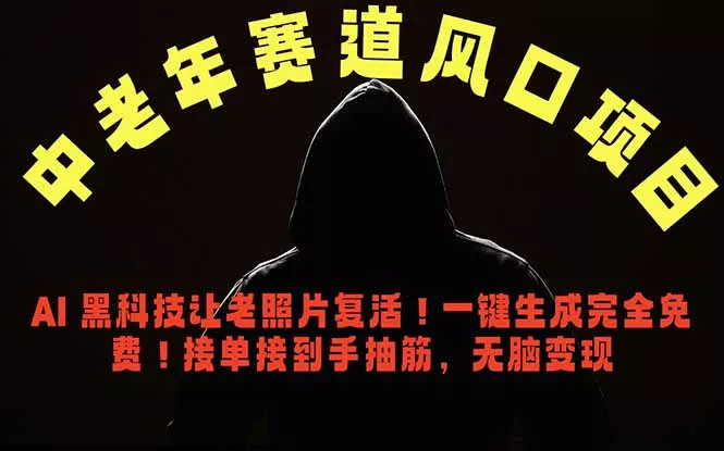 中老年风口项目，AI 黑科技让老照片复活！一键生成完全免费！接单接到手抽筋，无脑变现 - 项目资源网