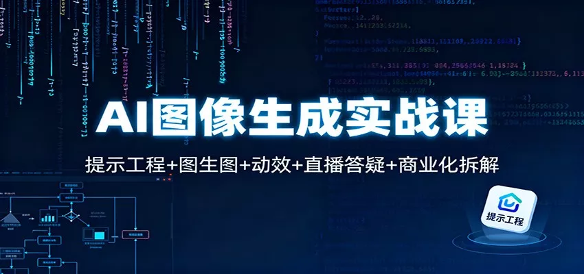 AI图像生成实战课：提示工程+图生图+动效+直播答疑+商业化拆解 - 项目资源网