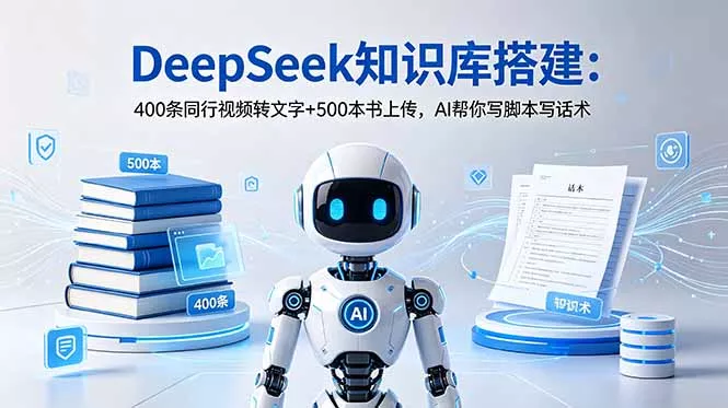 DeepSeek知识库搭建:400条同行视频转文字+500本书上传,AI帮你写脚本写话术 DeepSeek知识库搭建:400条同行视频转文字+500本书上传,AI帮你写脚本写话术