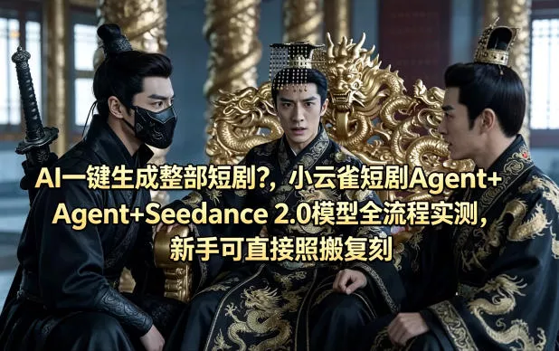 AI一键生成整部短剧？小云雀短剧Agent+Seedance 2.0模型全流程实测，新手可直接照搬复刻 - 项目资源网