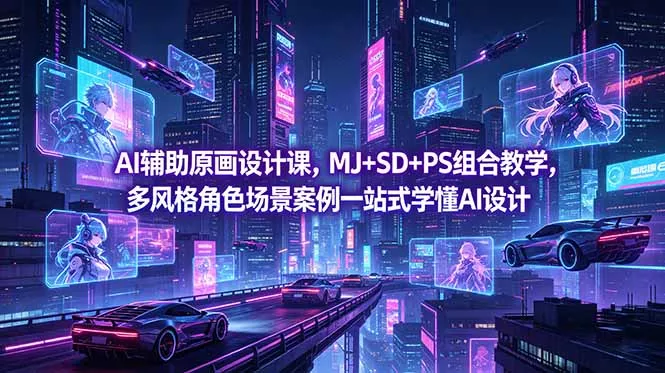 AI辅助原画设计课,MJ+SD+PS组合教学,多风格角色场景案例一站式学懂AI设计 AI辅助原画设计课,MJ+SD+PS组合教学,多风格角色场景案例一站式学懂AI设计