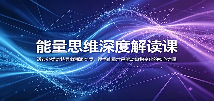 能量思维深度解读课:透过各类奇特异象溯源本质,领悟能量才是驱动事物变化的核心力量 - 项目资源网
