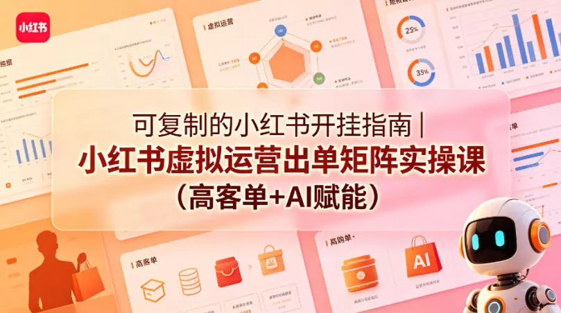 可复制的小红书开挂指南|小红书虚拟运营出单矩阵实操课(高客单+AI赋能) 可复制的小红书开挂指南|小红书虚拟运营出单矩阵实操课(高客单+AI赋能)