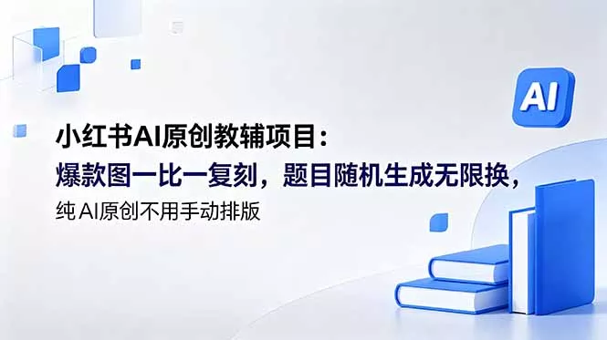 小红书AI原创教辅项目 (更新 小红书AI原创教辅项目 (更新