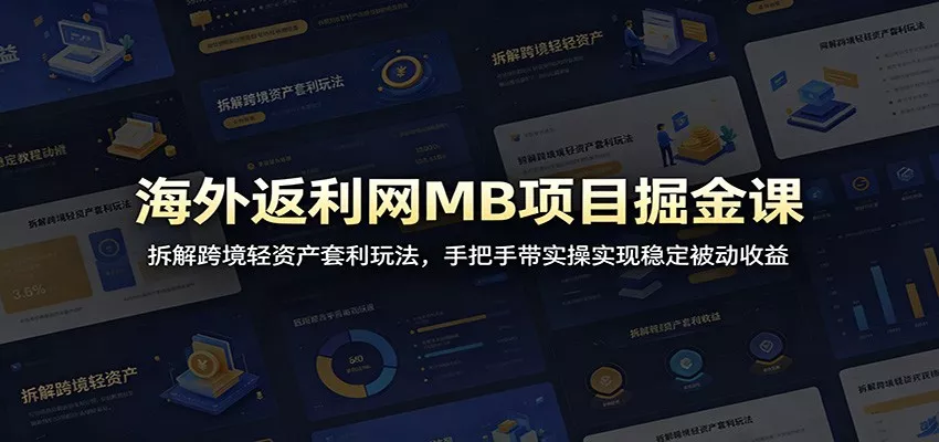海外返利网MB项目掘金课：拆解跨境轻资产套利玩法，手把手带实操实现稳定被动收益 - 项目资源网