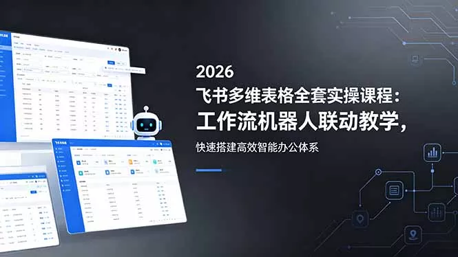 2026飞书多维表格全套实操课程:工作流机器人联动教学,快速搭建高效智能办公体系 2026飞书多维表格全套实操课程:工作流机器人联动教学,快速搭建高效智能办公体系