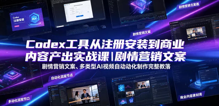 Codex工具从注册安装到商业内容产出实战课｜剧情营销文案、多类型AI视频自动化制作完整落地教程 - 项目资源网
