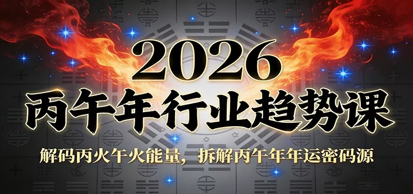 公众号付费文章：2026丙午年行业趋势课：解码丙火午火能量，拆解丙午年年运密码源 - 项目资源网