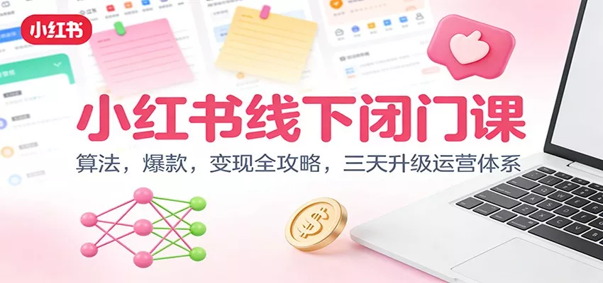 小红书线下闭门课：算法，爆款，变现全攻略，三天升级运营体系 - 项目资源网