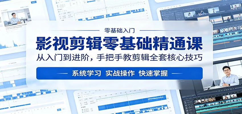 影视剪辑零基础精通课：从入门到进阶，手把手教剪辑全套核心技巧 - 项目资源网