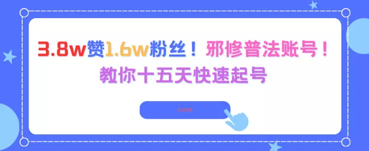 3.8w赞1.6w粉丝，邪修普法账号，教你十五天快速起号 - 项目资源网