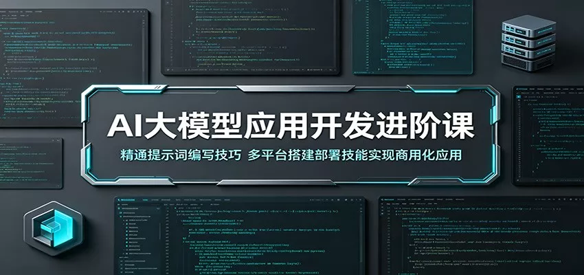 AI大模型应用开发进阶课：精通提示词编写技巧，多平台搭建部署技能实现商用化应用 - 项目资源网