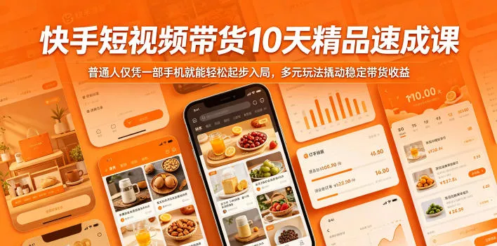 快手短视频带货10天精品速成课，普通人仅凭一部手机就能轻松起步入局，多元玩法撬动稳定带货收益 - 项目资源网