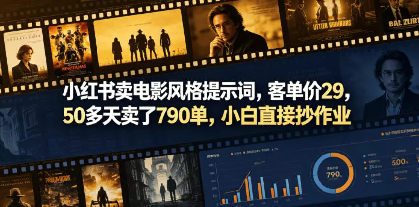 小红书卖电影风格提示词,客单价29,50多天卖了790单,小白直接抄作业! 小红书卖电影风格提示词,客单价29,50多天卖了790单,小白直接抄作业!