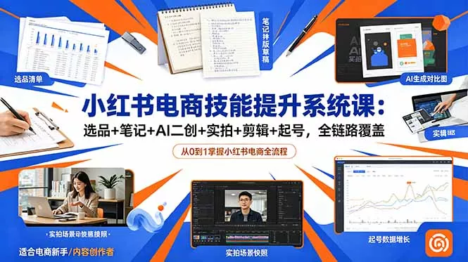 小红书电商技能提升系统课:选品+笔记+AI二创+实拍+剪辑+起号,全链路覆盖 小红书电商技能提升系统课:选品+笔记+AI二创+实拍+剪辑+起号,全链路覆盖
