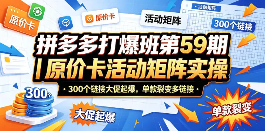 拼多多打爆班第59期|原价卡活动矩阵实操,300个链接大促起爆,单款裂变多链接 拼多多打爆班第59期|原价卡活动矩阵实操,300个链接大促起爆,单款裂变多链接