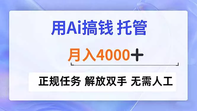 用Ai搞钱，托管，月入4000+， 正规任务 解放双手 无需人工 - 项目资源网
