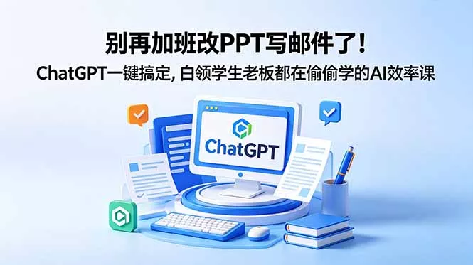 别再加班改PPT写邮件了!ChatGPT一键搞定,白领学生老板都在偷偷学的AI效率课 别再加班改PPT写邮件了!ChatGPT一键搞定,白领学生老板都在偷偷学的AI效率课