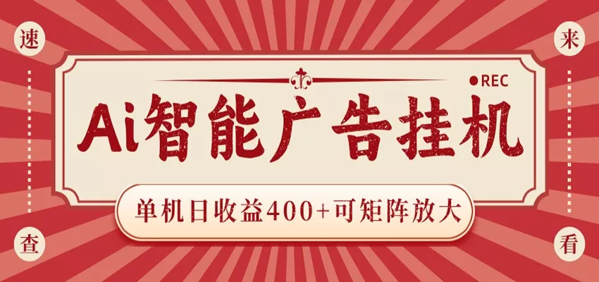 AI智能广告挂机 单机日收益400+ 可矩阵放大 设备越多收益越大 背靠大平台 绿色稳定 - 项目资源网